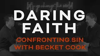 Daring Faith: Confronting Sin With Becket Cook