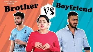 Super Desi People - | Brother Vs Boyfriend