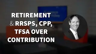 Retirement and RRSPs, CPP & TFSA Over Contribution