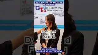 GTex Lahore 22 - 24 Feb 2024 l Wuxi Unitex Equipment - Participant interview #textileindustry