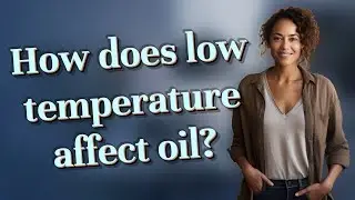 How does low temperature affect oil?