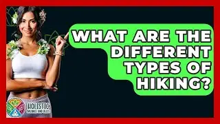 What Are The Different Types Of Hiking? - Holistic Balance And Bliss