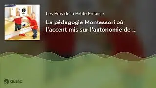 La pédagogie Montessori où l'accent mis sur l'autonomie de l'enfant. Avec Charlotte Poussin, éduc...