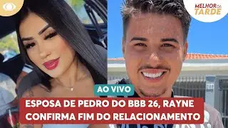 Esposa de Pedro do BBB 26, Rayne confirma fim do relacionamento | Melhor da Tarde