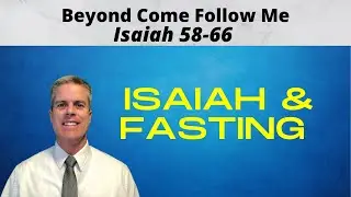 Isaiah 58-66: Beyond Come Follow Me