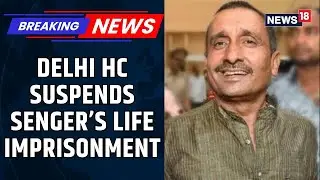 Delhi High Court Suspends Life Sentence of Kuldeep Singh Sengar in Unnao Assault Case | LIVE