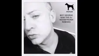 Boy George - Kiss The DJ (Housetronix Full Vocal Remix) [Fetch Records]
