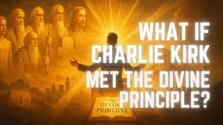 Charlie Kirk Meets The Divine Principle: A Thought Experiment