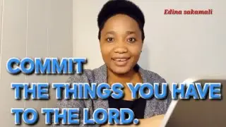 COMMIT THE THINGS YOU HAVE TO THE LORD.