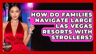 How Do Families Navigate Large Las Vegas Resorts With Strollers? - Las Vegas Insider Guide