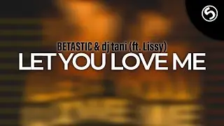 BETASTIC & dj tani - Let You Love Me (ft. Lissy)