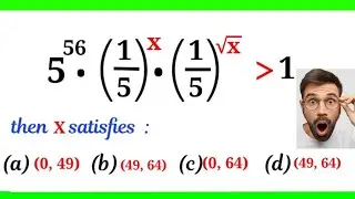 which value of x satisfies 5⁵⁶ (1/5)^x (1/5)^-√x is greater than 1?