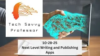Tech Savvy Professor - 10-28-25 - Next-Level Writing and Publishing Apps