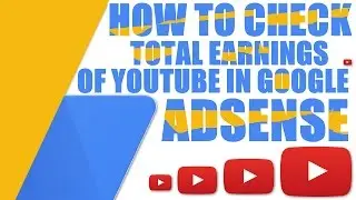 How to check Total earnings of YouTube in Google Adsense 2017