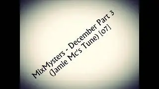 MixMysters - December Part 3 (Jamie Mc's Tune) [o7].