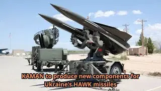 KAMAN to produce new components for Ukraine&rsquo;s HAWK missiles