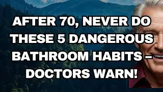 After 70, Never Do These 5 Dangerous Bathroom Habits