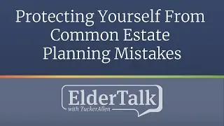 Protecting Yourself From Common Estate Planning Mistakes - ElderTalk with TuckerAllen [Episode 175]