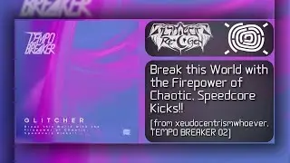 GLITCHER Re*GeN - Break this World!! [from xeudocentrismwhoever, TEMPO BREAKER 02]