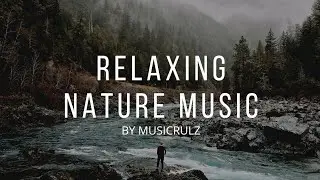 Relaxing Music with Beautiful Nature - Musicrulz