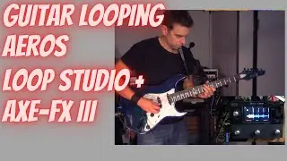 Guitar Looping w/ Aeros Looper + Axe Fx III