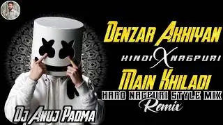MAIN KHILADI x DENZAR AKHIYAN DJ REMIX 💘 Reels Viral Hindi x Nagpuri Dj Mix 💔 Dj Anuj Padma