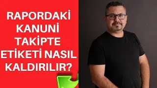 RAPORDAKİ KANUNİ TAKİPTE ETİKETİ NASIL KALDIRILIR?