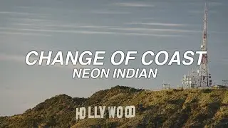 CHANGE OF COAST - neon indian - lyrics