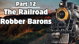 Railroads in US History: Part 12 The Railroad Robber Barons