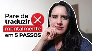 Como PARAR de TRADUZIR na mente em 5 passos