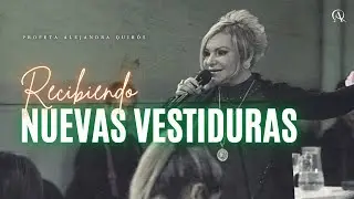 RECIBIENDO NUEVAS VESTIDURAS - Profeta Alejandra Quirós
