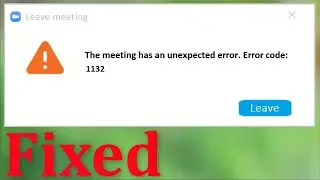 ZOOM Leave Meeting - The Meeting Has An Unexpected Error - Error Code 1132 - Windows 10/8/7/8.1