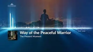 The Present Moment - Way of the Peaceful Warrior