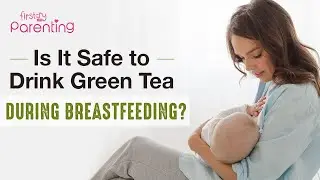 Is Drinking Green Tea Safe During Breastfeeding?
