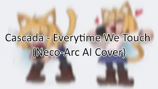 Cascada - Everytime We Touch (Neco-Arc AI Cover)