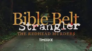 Timesuck | Bible Belt Strangler/Redhead Murders