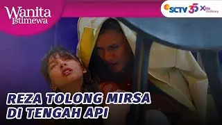 Terjebak Kebakaran, Reza Nekat Tolong Mirsa! | Wanita Istimewa - Episode 4 dan 5