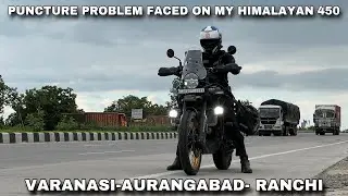 PUNCTURE PROBLEM FACED ON MY HIMALAYAN 450 🥵| VARANASI-AURANGABAD-RANCHI