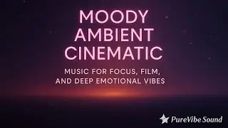 Moody Ambient Cinematic Music for Focus, Film, and Deep Emotional Vibes