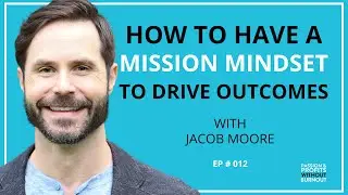 Mission Mindset: Driving Outcomes Through Your Purpose