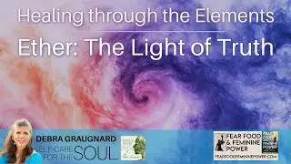 Healing through the Elements: Ether - the Light Of Truth