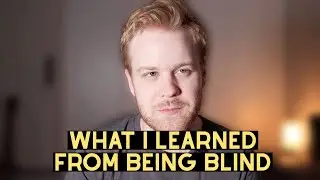 What I learned from being blind...