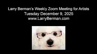 Larry Berman's Weekly Zoom Meeting for Artists 12/09/2025