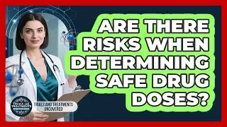 Are There Risks When Determining Safe Drug Doses?