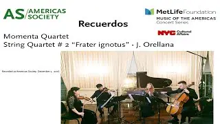 Recuerdos: String Quartet No. 2 &ldquo;Frater Ignotus&rdquo; (J.Orellana) Momenta Quartet at Americas Society