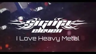 Sigma Eleven -  I Love Heavy Metal