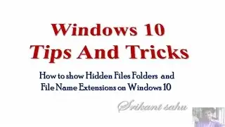 How To Show Hidden Files,Folders & File Name  Extensions on windows 10