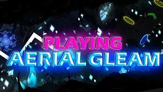 Playing AERIAL GLEAM by EndLevel & more (UPCOMING Top 7 Extreme Demon)