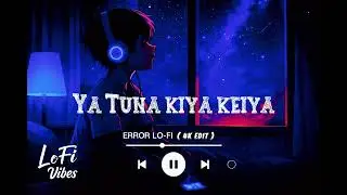 Ya tuna Kiya Keiya 💔 | Emotional Lo-Fi song | Chill Vibes 4K #ViralSong #TrendingLofi #LofiVibes