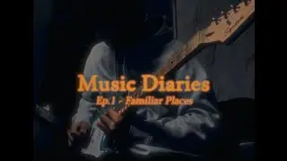 Music Diaries - Ep. 1: Familiar Places